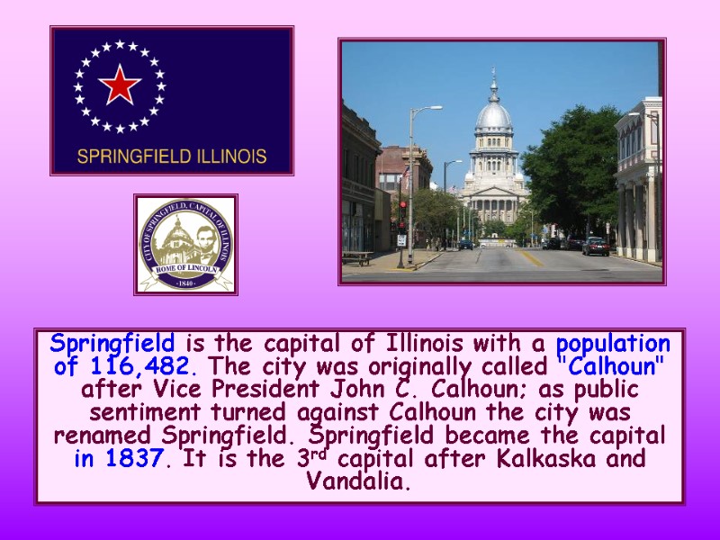 Springfield is the capital of Illinois with a population of 116,482. The city was